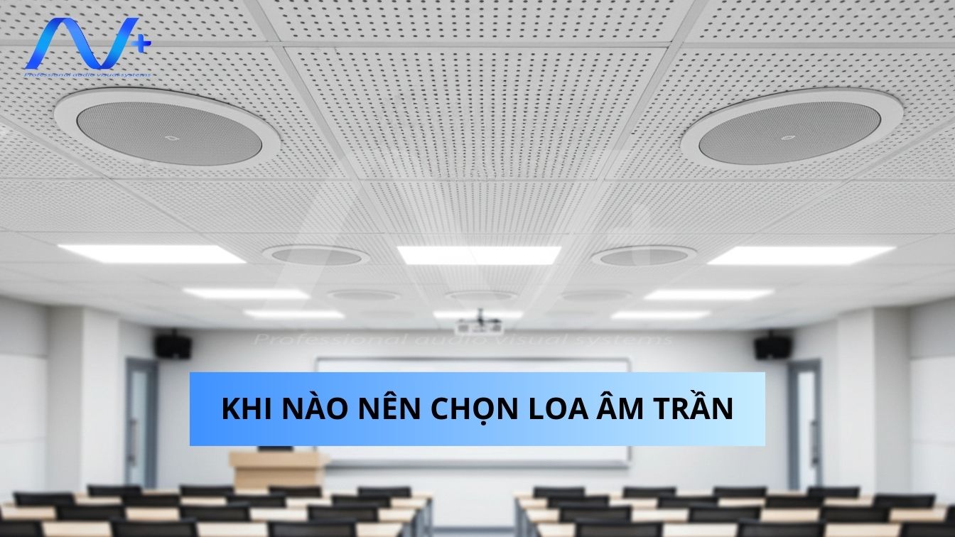 Khi nào nên chọn loa âm trần